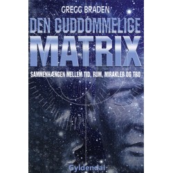 Den guddommelige matrix: sammenhængen mellem tid, rum, mirakler og tro
