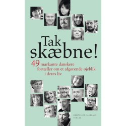 Tak skæbne!: 49 markante danskere fortæller om et afgørende øjeblik i deres liv