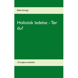 Holistisk ledelse - Tør du?: 10 brugbare budskaber