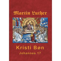 Martin Luther - Kristi Bøn: Martin Luthers prædikener over Johannes 17