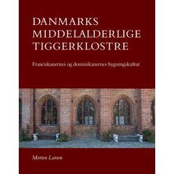 Danmarks middelalderlige tiggerklostre: Franciskanernes og dominikanernes bygningkultur