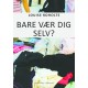 Bare vær dig selv?