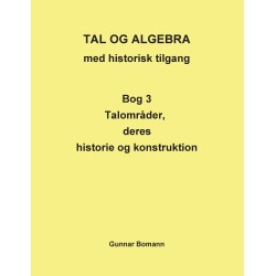 TAL OG ALGEBRA med historisk tilgang: Bog 3 Talområder, deres historie og konstruktion