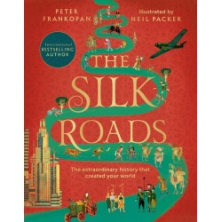 The Silk Roads: The Extraordinary History that created your World – Illustrated Edition