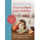 How to Feed Your Toddler: Everything you need to know to raise happy, independent little eaters