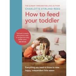 How to Feed Your Toddler: Everything you need to know to raise happy, independent little eaters