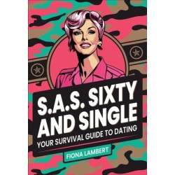 S.A.S. Sixty and Single: Your Survival Guide to Dating