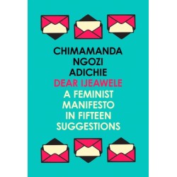 Dear Ijeawele, or a Feminist Manifesto in Fifteen Suggestions