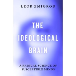 The Ideological Brain: A Radical Science of Susceptible Minds