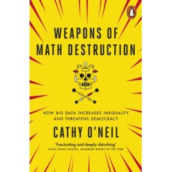 Weapons of Math Destruction: How Big Data Increases Inequality and Threatens Democracy