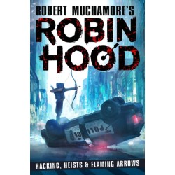 Robin Hood: Hacking, Heists & Flaming Arrows (Robert Muchamore's Robin Hood)