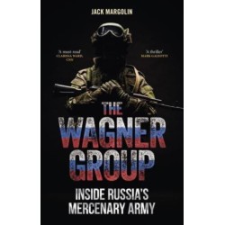 The Wagner Group: Inside Russia’s Mercenary Army