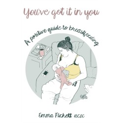 You've Got it in You: A Positive Guide to Breast Feeding