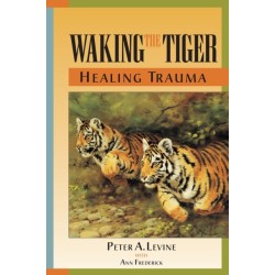 Waking the Tiger: Healing Trauma: The Innate Capacity to Transform Overwhelming Experiences