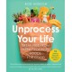 Unprocess Your Life: Break Free from Ultra-Processed Foods for Good