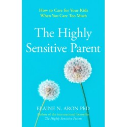 The Highly Sensitive Parent: How to Care for Your Kids When You Care Too Much