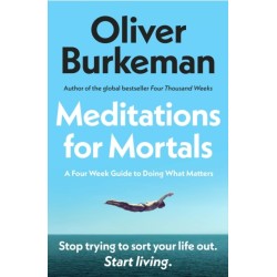 Meditations for Mortals: A Four Week Guide to Doing What Counts