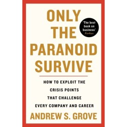 Only the Paranoid Survive: How to Exploit the Crisis Points that Challenge Every Company and Career