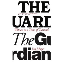 Witness in a Time of Turmoil: Inside the Guardian's Global Revolution Volume 1 1986-1995