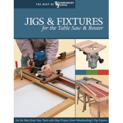 Jigs & Fixtures for the Table Saw & Router: Get the Most from Your Tools with Shop Projects from Woodworking's Top Experts