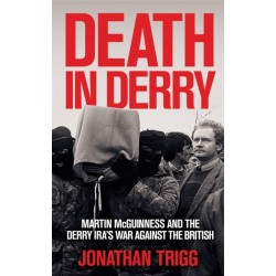 Death in Derry: Martin McGuinness and the Derry IRA’s War Against the British