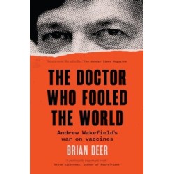 The Doctor Who Fooled the World: Andrew Wakefield’s war on vaccines