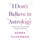 I Don't Believe in Astrology: A Guide to the Life-Changing Wisdom of the Stars