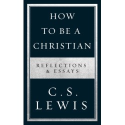 How to Be a Christian: Reflections & Essays