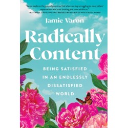 Radically Content: Being Satisfied in an Endlessly Dissatisfied World