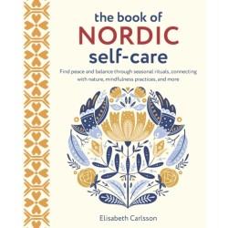 The Book of Nordic Self-Care: Find Peace and Balance Through Seasonal Rituals, Connecting with Nature, Mindfulness Practices, and More