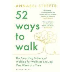 52 Ways to Walk: The Surprising Science of Walking for Wellness and Joy, One Week at a Time