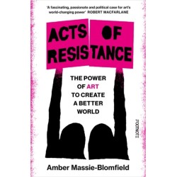 Acts of Resistance: The Power of Art to Create a Better World