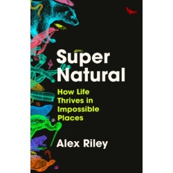 Super Natural: How Life Thrives in Impossible Places