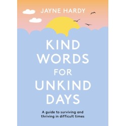 Kind Words for Unkind Days: A guide to surviving and thriving in difficult times