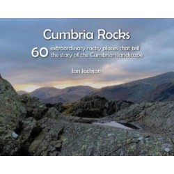 Cumbria Rocks: 60 extraordinary rocky places that tell the story of the Cumbrian landscape