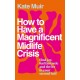 How to Have a Magnificent Midlife Crisis