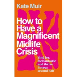How to Have a Magnificent Midlife Crisis