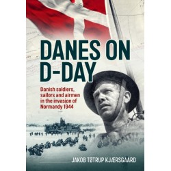 Danes on D-Day: Danish soldiers, sailors and airmen in the invasion of Normandy 1944