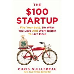 The $100 Startup: Fire Your Boss, Do What You Love and Work Better To Live More