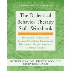 The Dialectical Behavior Therapy Skills Workbook: Practical DBT Exercises for Learning Mindfulness, Interpersonal Effectiveness, Emotion Regulation, and Distress Tolerance