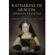 Katharine of Aragon, Spanish Princess: 'I am not as Simple as I May Seem'
