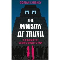 The Ministry of Truth: A Biography of George Orwell's 1984