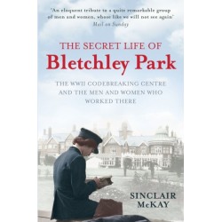 The Secret Life of Bletchley Park: The WWII Codebreaking Centre and the Men and Women Who Worked There