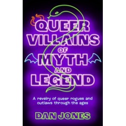 Queer Villains of Myth and Legend: A Revelry of Queer Rogues and Outlaws Through the Ages