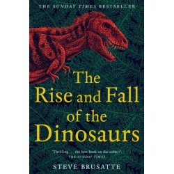 The Rise and Fall of the Dinosaurs: The Untold Story of a Lost World