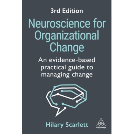 Neuroscience for Organizational Change: An Evidence-based Practical Guide to Managing Change