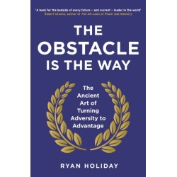 The Obstacle is the Way: The Ancient Art of Turning Adversity to Advantage