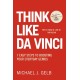 Think Like Da Vinci: 7 Easy Steps to Boosting Your Everyday Genius