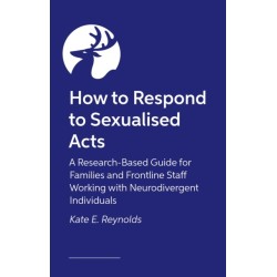 How to Respond to Sexualized Acts: A Research-Based Guide for Families and Frontline Staff Working with Neurodivergent Individuals
