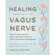 Healing Through the Vagus Nerve: Improve Your Body’s Response to Anxiety, Depression, Stress, and Trauma Through Nervous System Regulation